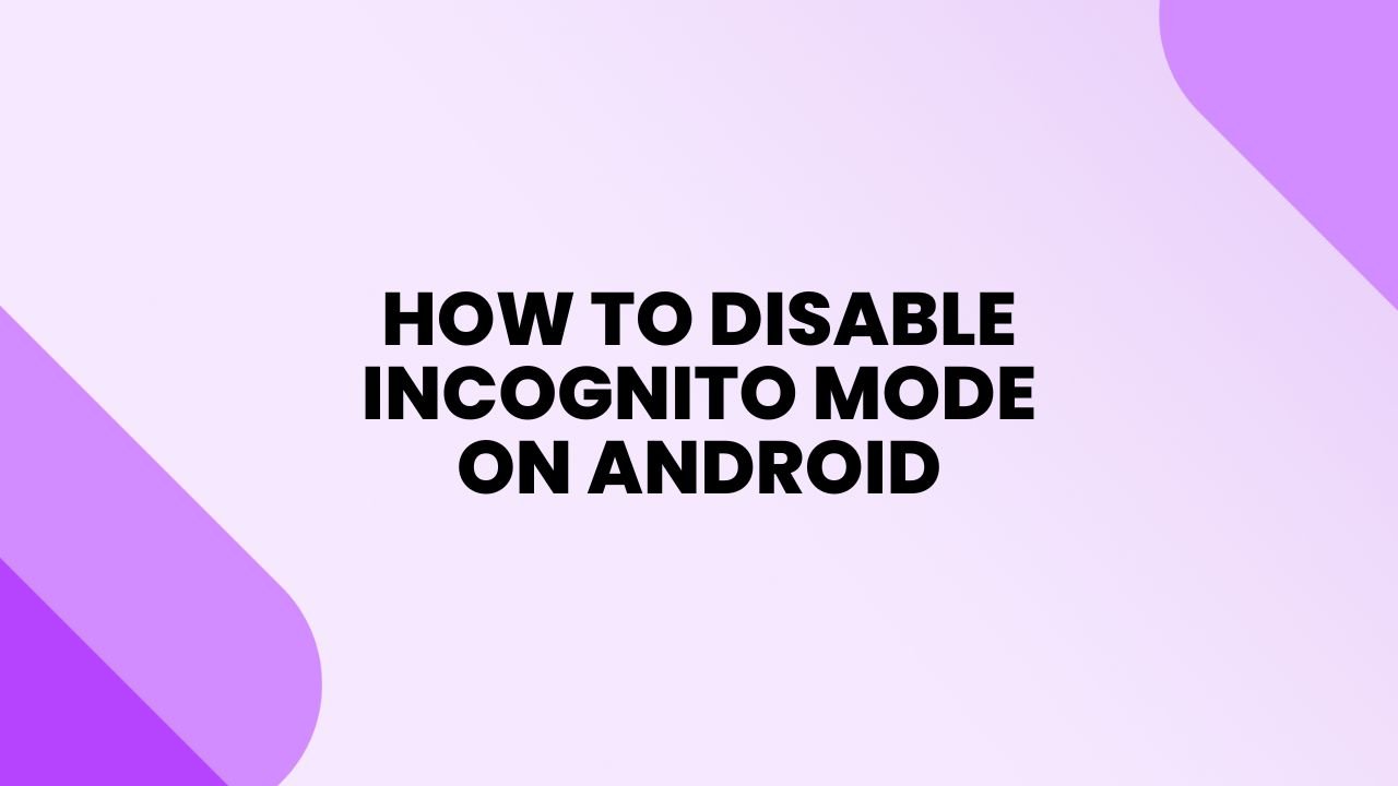 How to Disable Incognito Mode on Android