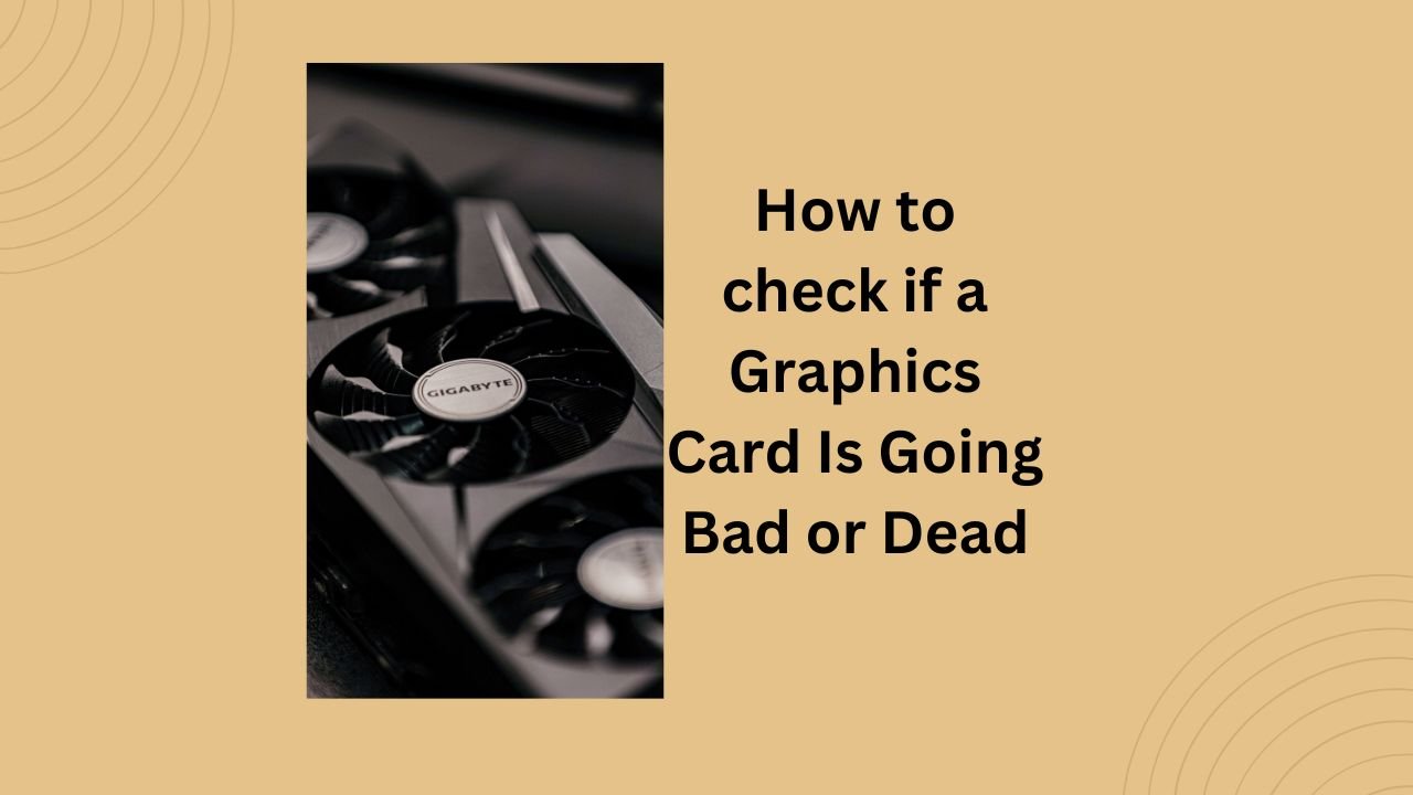 How to check if a Graphics Card Is Going Bad or Dead