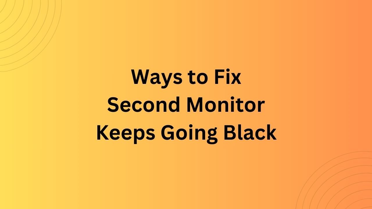 Ways to Fix Second Monitor Keeps Going Black